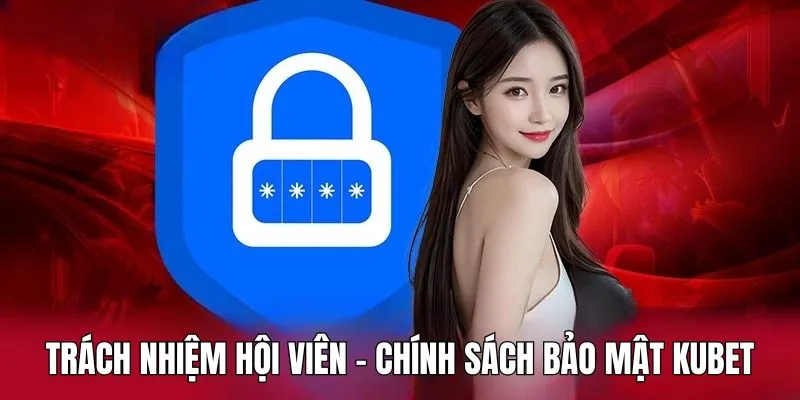 Hội viên có trách nhiệm quan trọng trong chính sách bảo mật KUBET