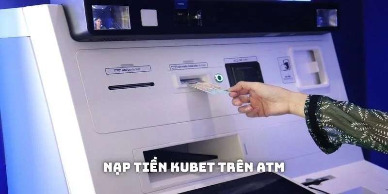 Chuyển vốn cược vào KUBET qua ATM