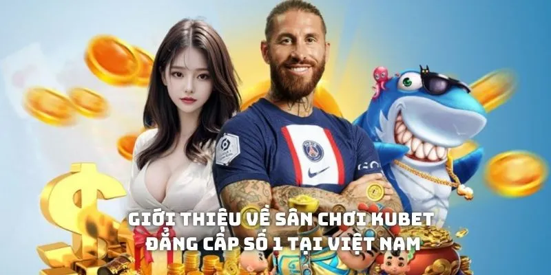 Giới thiệu về sân chơi KUBET đẳng cấp số 1 tại Việt Nam