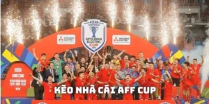 Kèo Nhà Cái AFF Cup - Kèo Thơm Thưởng Khủng Cho Tân Thủ