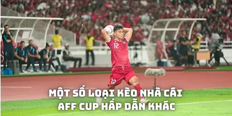 Một số loại kèo nhà cái AFF Cup hấp dẫn khác