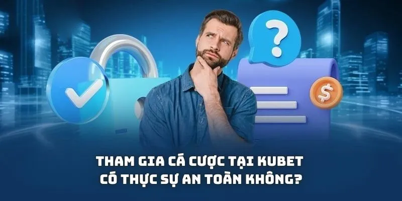 Tham gia cá cược tại KUBET có thực sự an toàn không?