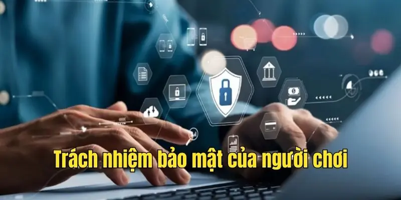 Trách nhiệm bảo mật của người chơi